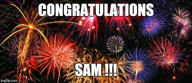 Colorful Fireworks | CONGRATULATIONS; SAM !!! | image tagged in colorful fireworks | made w/ Imgflip meme maker