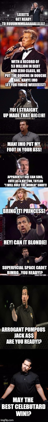I love it when Celebutards fight. It's like watching a train wreck. Next up Trump versus The Pope. | ARROGANT POMPOUS JACK A$$ ARE YOU READY!? MAY THE BEST CELEBUTARD WIN!? | image tagged in kanye west,taylor swift,memes,funny,ufc | made w/ Imgflip meme maker