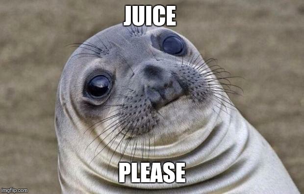 Awkward Moment Sealion | JUICE; PLEASE | image tagged in memes,awkward moment sealion | made w/ Imgflip meme maker