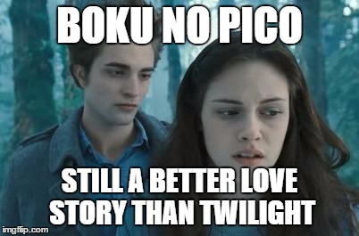 Twilight | BOKU NO PICO; STILL A BETTER LOVE STORY THAN TWILIGHT | image tagged in twilight | made w/ Imgflip meme maker