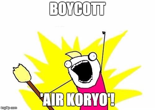 X All The Y Meme | BOYCOTT 'AIR KORYO'! | image tagged in memes,x all the y | made w/ Imgflip meme maker