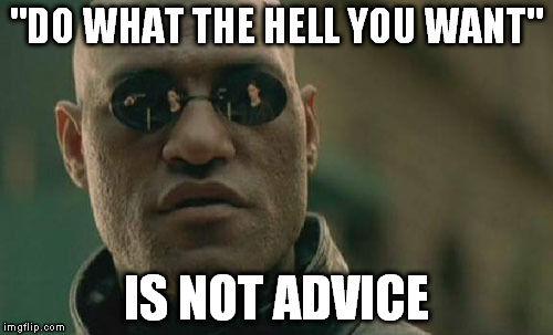 Matrix Morpheus Meme | "DO WHAT THE HELL YOU WANT" IS NOT ADVICE | image tagged in memes,matrix morpheus | made w/ Imgflip meme maker