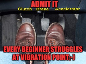 THAT VIBRATION POINT:-0 | ADMIT IT; EVERY BEGINNER STRUGGLES AT VIBRATION POINT;-) | image tagged in vehicle | made w/ Imgflip meme maker