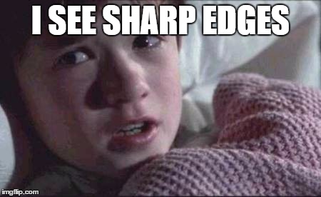 I See Dead People Meme | I SEE SHARP EDGES | image tagged in memes,i see dead people | made w/ Imgflip meme maker