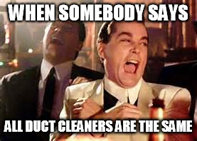 Henry Hill Laughing | WHEN SOMEBODY SAYS; ALL DUCT CLEANERS ARE THE SAME | image tagged in henry hill laughing | made w/ Imgflip meme maker