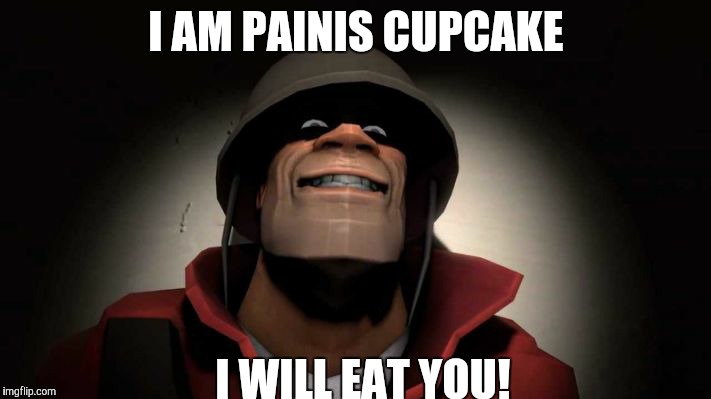 Tf2 painis Cupcake | I AM PAINIS CUPCAKE; I WILL EAT YOU! | image tagged in tf2 painis cupcake | made w/ Imgflip meme maker