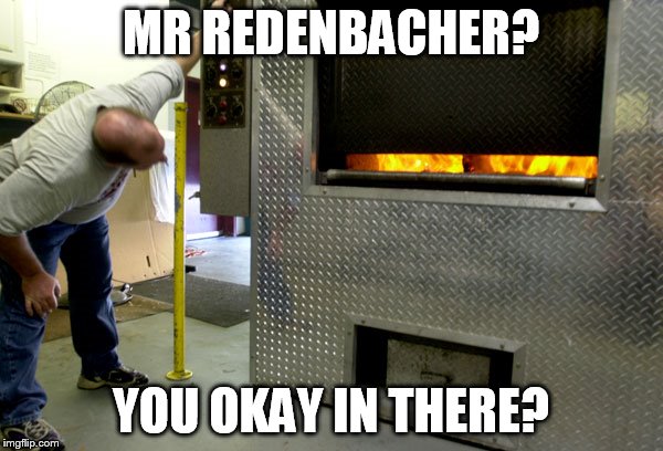 MR REDENBACHER? YOU OKAY IN THERE? | made w/ Imgflip meme maker