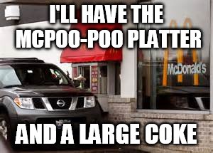 I'LL HAVE THE MCPOO-POO PLATTER AND A LARGE COKE | made w/ Imgflip meme maker