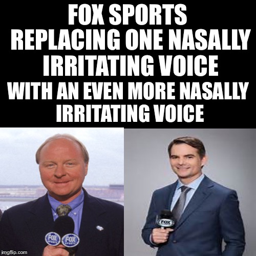 Blank Page | FOX SPORTS; REPLACING ONE NASALLY IRRITATING VOICE; WITH AN EVEN MORE NASALLY IRRITATING VOICE | image tagged in blank page | made w/ Imgflip meme maker