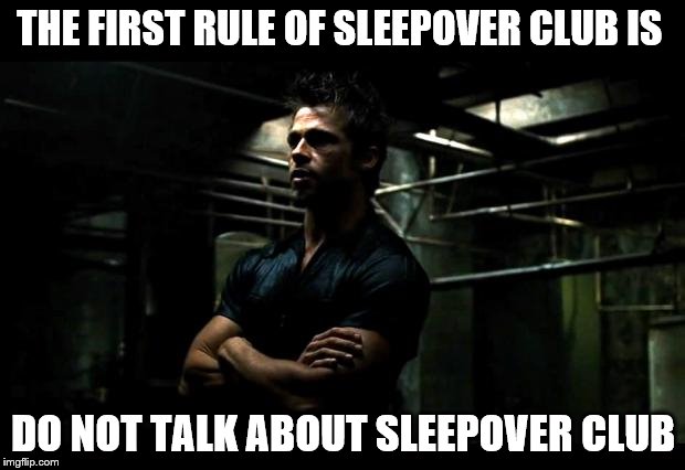 THE FIRST RULE OF SLEEPOVER CLUB IS DO NOT TALK ABOUT SLEEPOVER CLUB | made w/ Imgflip meme maker