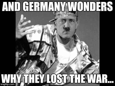 Swaghitler | AND GERMANY WONDERS; WHY THEY LOST THE WAR... | image tagged in swaghitler | made w/ Imgflip meme maker