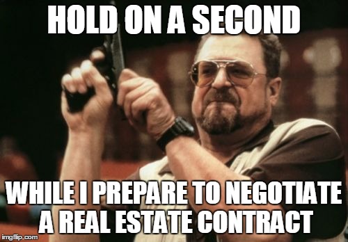 Am I The Only One Around Here Meme | HOLD ON A SECOND; WHILE I PREPARE TO NEGOTIATE A REAL ESTATE CONTRACT | image tagged in memes,am i the only one around here | made w/ Imgflip meme maker