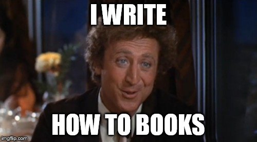 I WRITE HOW TO BOOKS | made w/ Imgflip meme maker