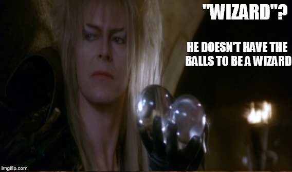 "WIZARD"? HE DOESN'T HAVE THE BALLS TO BE A WIZARD | made w/ Imgflip meme maker