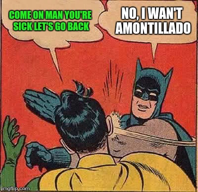 Batman Slapping Robin | COME ON MAN YOU'RE SICK LET'S GO BACK; NO, I WAN'T AMONTILLADO | image tagged in memes,batman slapping robin | made w/ Imgflip meme maker