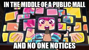IN THE MIDDLE OF A PUBLIC MALL; AND NO ONE NOTICES | image tagged in memes | made w/ Imgflip meme maker