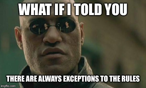 Matrix Morpheus Meme | WHAT IF I TOLD YOU THERE ARE ALWAYS EXCEPTIONS TO THE RULES | image tagged in memes,matrix morpheus | made w/ Imgflip meme maker
