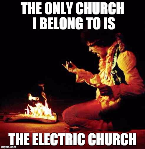 Jimi Hendrix | THE ONLY CHURCH I BELONG TO IS; THE ELECTRIC CHURCH | image tagged in jimi hendrix | made w/ Imgflip meme maker