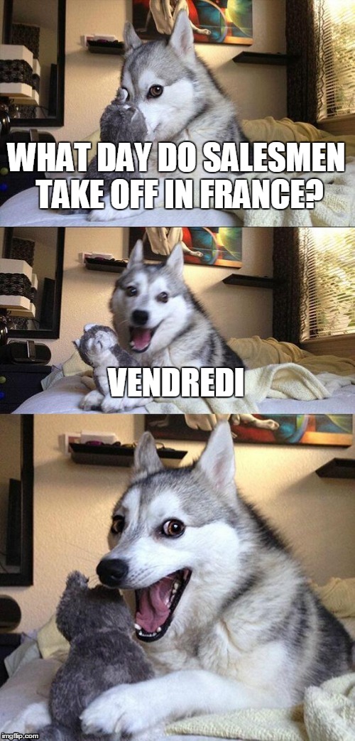 Bad Pun Dog Meme | WHAT DAY DO SALESMEN TAKE OFF IN FRANCE? VENDREDI | image tagged in memes,bad pun dog | made w/ Imgflip meme maker
