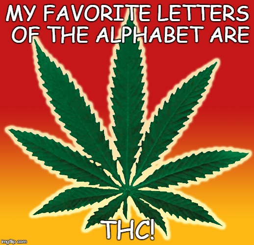 MY FAVORITE LETTERS OF THE ALPHABET ARE THC! | made w/ Imgflip meme maker