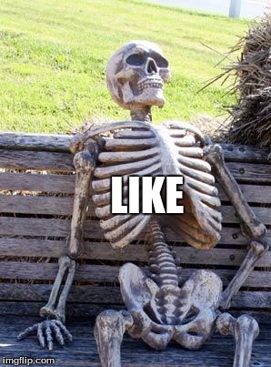 Waiting Skeleton | LIKE | image tagged in memes,waiting skeleton | made w/ Imgflip meme maker