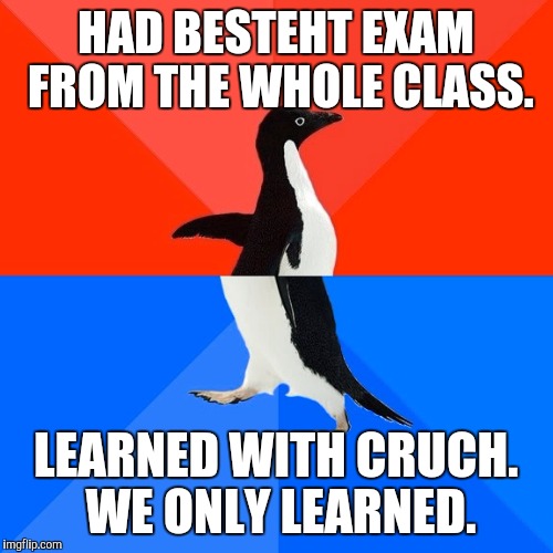 Socially Awesome Awkward Penguin | HAD BESTEHT EXAM FROM THE WHOLE CLASS. LEARNED WITH CRUCH. WE ONLY LEARNED. | image tagged in memes,socially awesome awkward penguin | made w/ Imgflip meme maker