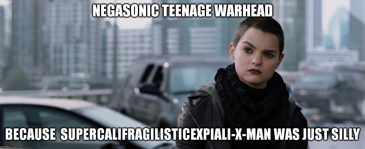 Negasonic Teenage Warhead | NEGASONIC TEENAGE WARHEAD; BECAUSE  SUPERCALIFRAGILISTICEXPIALI-X-MAN WAS JUST SILLY | image tagged in negasonic teenage warhead,deadpool,x-men | made w/ Imgflip meme maker