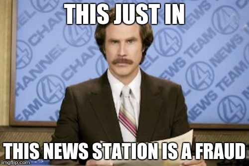Ron Burgundy | THIS JUST IN; THIS NEWS STATION IS A FRAUD | image tagged in memes,ron burgundy | made w/ Imgflip meme maker