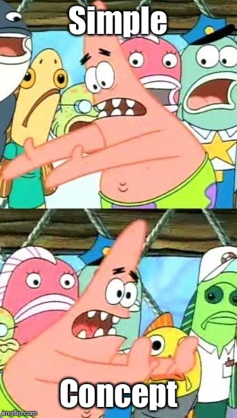 Put It Somewhere Else Patrick Meme | Simple Concept | image tagged in memes,put it somewhere else patrick | made w/ Imgflip meme maker