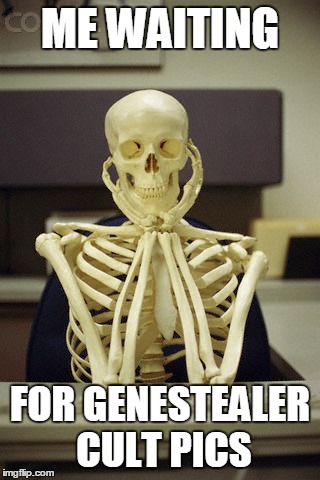 ME WAITING; FOR GENESTEALER CULT PICS | made w/ Imgflip meme maker