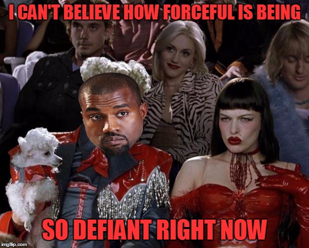 Mugatu So Hot Right Now Meme | I CAN'T BELIEVE HOW FORCEFUL IS BEING SO DEFIANT RIGHT NOW | image tagged in memes,mugatu so hot right now | made w/ Imgflip meme maker