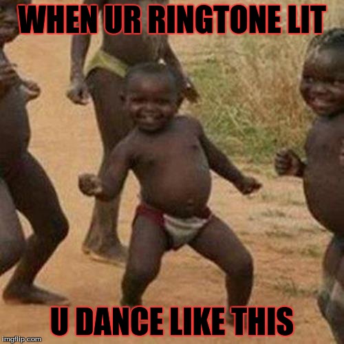 Third World Success Kid | WHEN UR RINGTONE LIT; U DANCE LIKE THIS | image tagged in memes,third world success kid | made w/ Imgflip meme maker