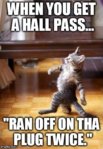 Cool Cat Stroll Meme | WHEN YOU GET A HALL PASS... "RAN OFF ON THA PLUG TWICE." | image tagged in memes,cool cat stroll | made w/ Imgflip meme maker