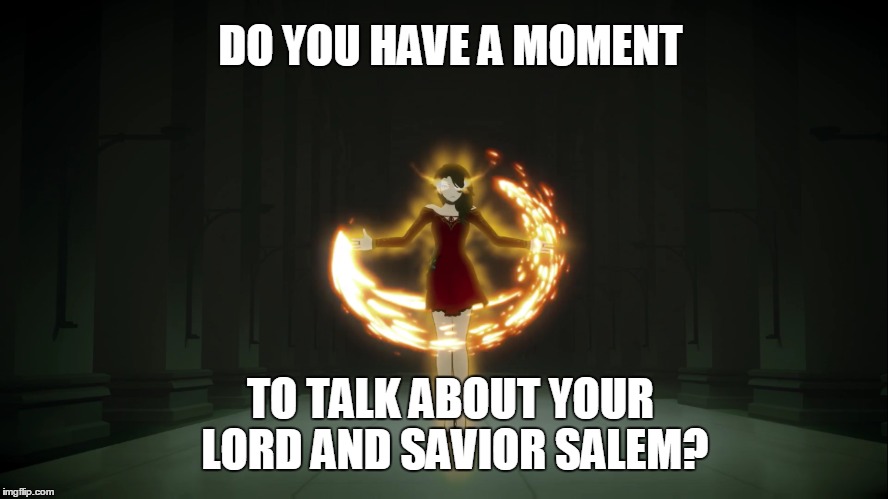 Do you have a moment? | DO YOU HAVE A MOMENT; TO TALK ABOUT YOUR LORD AND SAVIOR SALEM? | image tagged in rwby,rooster teeth,anime,anime is not cartoon,memes,funny memes | made w/ Imgflip meme maker