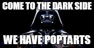 darth vader | COME TO THE DARK SIDE; WE HAVE POPTARTS | image tagged in darth vader | made w/ Imgflip meme maker