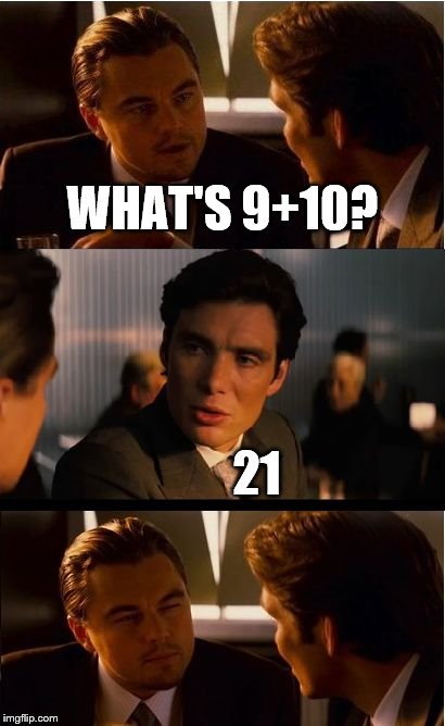 Inception Meme | WHAT'S 9+10? 21 | image tagged in memes,inception | made w/ Imgflip meme maker