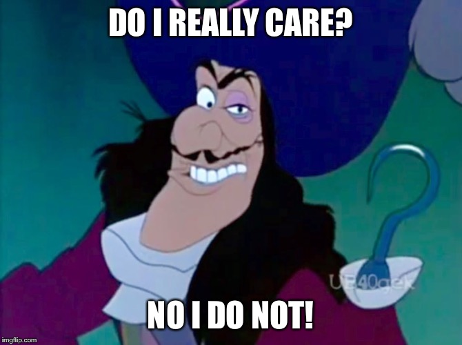 Do I Really Care? | DO I REALLY CARE? NO I DO NOT! | image tagged in captain hook scary,memes,disney,peter pan,captain hook,scowl | made w/ Imgflip meme maker