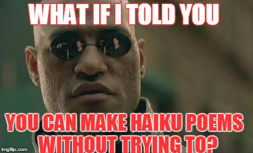Matrix Morpheus | WHAT IF I TOLD YOU; YOU CAN MAKE HAIKU POEMS
 WITHOUT TRYING TO? | image tagged in memes,matrix morpheus | made w/ Imgflip meme maker