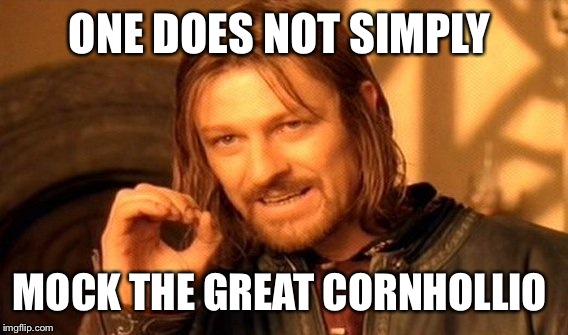 One Does Not Simply Meme | ONE DOES NOT SIMPLY MOCK THE GREAT CORNHOLLIO | image tagged in memes,one does not simply | made w/ Imgflip meme maker