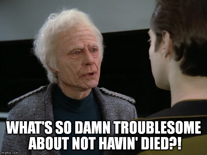 Old McCoy | WHAT'S SO DAMN TROUBLESOME ABOUT NOT HAVIN' DIED?! | image tagged in bones,dr mccoy,mccoy,star trek | made w/ Imgflip meme maker