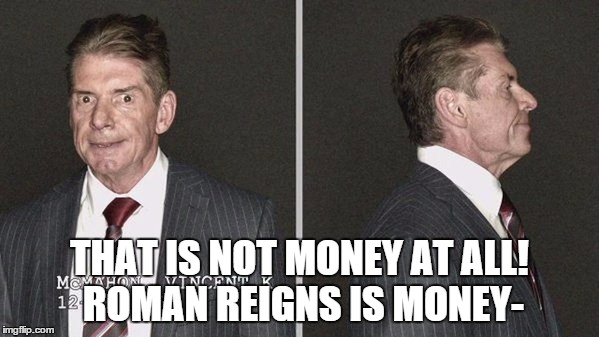 THAT IS NOT MONEY AT ALL! ROMAN REIGNS IS MONEY- | made w/ Imgflip meme maker