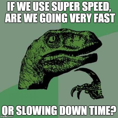 Credit to my younger brother for thinking of this. | IF WE USE SUPER SPEED, ARE WE GOING VERY FAST; OR SLOWING DOWN TIME? | image tagged in memes,philosoraptor | made w/ Imgflip meme maker