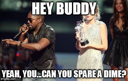 Interupting Kanye Meme | HEY BUDDY; YEAH, YOU...CAN YOU SPARE A DIME? | image tagged in memes,interupting kanye | made w/ Imgflip meme maker