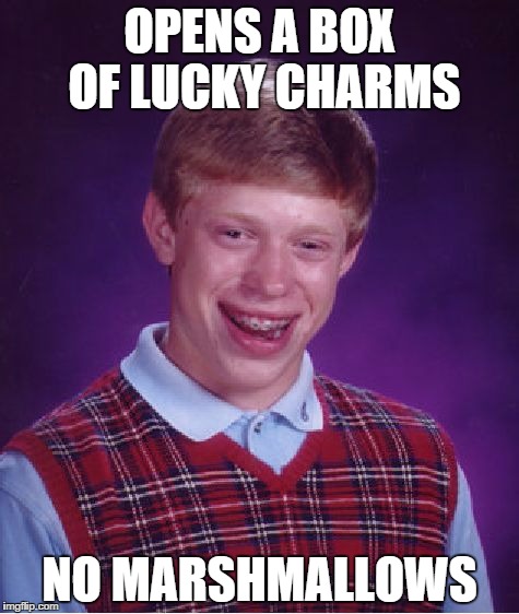 Bad Luck Brian | OPENS A BOX OF LUCKY CHARMS; NO MARSHMALLOWS | image tagged in memes,bad luck brian | made w/ Imgflip meme maker