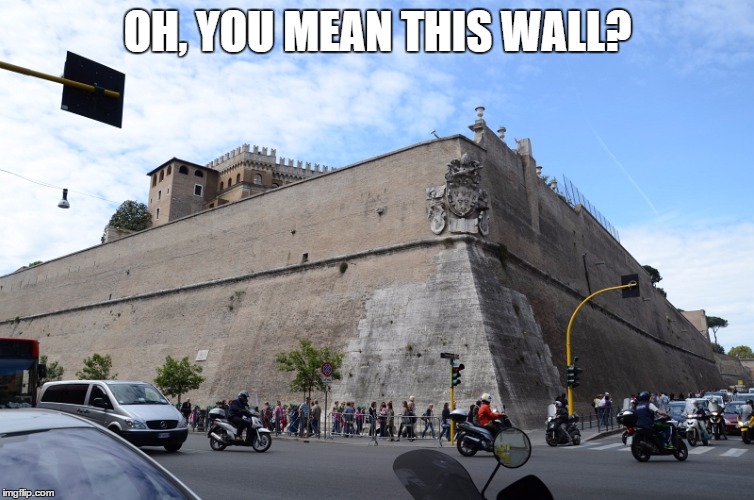 Vatican City Walls | OH, YOU MEAN THIS WALL? | image tagged in vatican city walls,memes,political | made w/ Imgflip meme maker