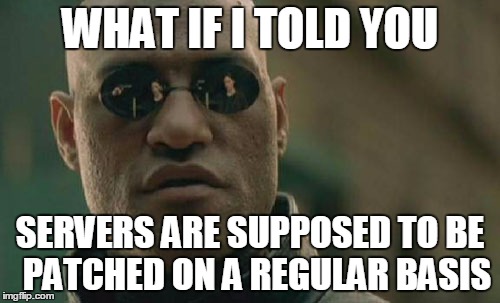 Matrix Morpheus Meme | WHAT IF I TOLD YOU; SERVERS ARE SUPPOSED TO BE  PATCHED ON A REGULAR BASIS | image tagged in memes,matrix morpheus | made w/ Imgflip meme maker