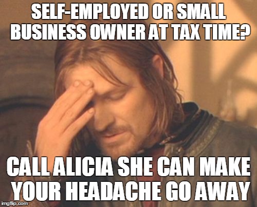Frustrated Boromir Meme | SELF-EMPLOYED OR SMALL BUSINESS OWNER AT TAX TIME? CALL ALICIA SHE CAN MAKE YOUR HEADACHE GO AWAY | image tagged in memes,frustrated boromir | made w/ Imgflip meme maker