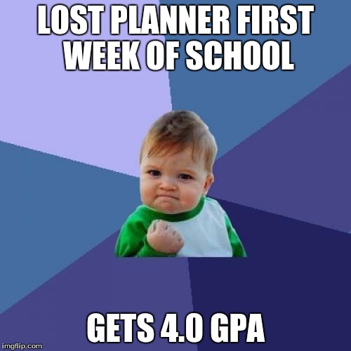 Success Kid | LOST PLANNER FIRST WEEK OF SCHOOL; GETS 4.0 GPA | image tagged in memes,success kid | made w/ Imgflip meme maker
