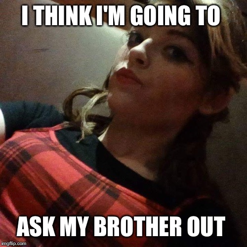 I THINK I'M GOING TO; ASK MY BROTHER OUT | image tagged in but thats none of my business | made w/ Imgflip meme maker