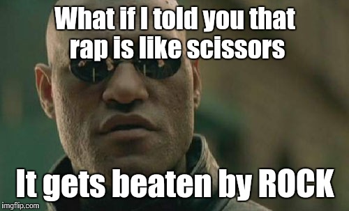 Matrix Morpheus Meme | What if I told you that rap is like scissors It gets beaten by ROCK | image tagged in memes,matrix morpheus | made w/ Imgflip meme maker